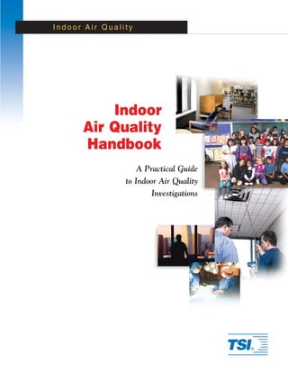 I n d o o r A i r Q u a l i t y
Indoor
Air Quality
Handbook
A Practical Guide
to Indoor Air Quality
Investigations
 