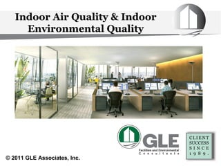 Indoor Air Quality & Indoor
     Environmental Quality




© 2011 GLE Associates, Inc.
 