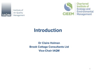 Introduction
Dr Claire Holman
Brook Cottage Consultants Ltd
Vice-Chair IAQM
2
 