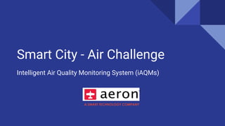 Smart City - Air Challenge
Intelligent Air Quality Monitoring System (iAQMs)
 