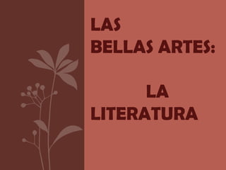 LAS
BELLAS ARTES:

      LA
LITERATURA
 