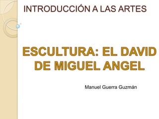 INTRODUCCIÓN A LAS ARTES




           Manuel Guerra Guzmán
 