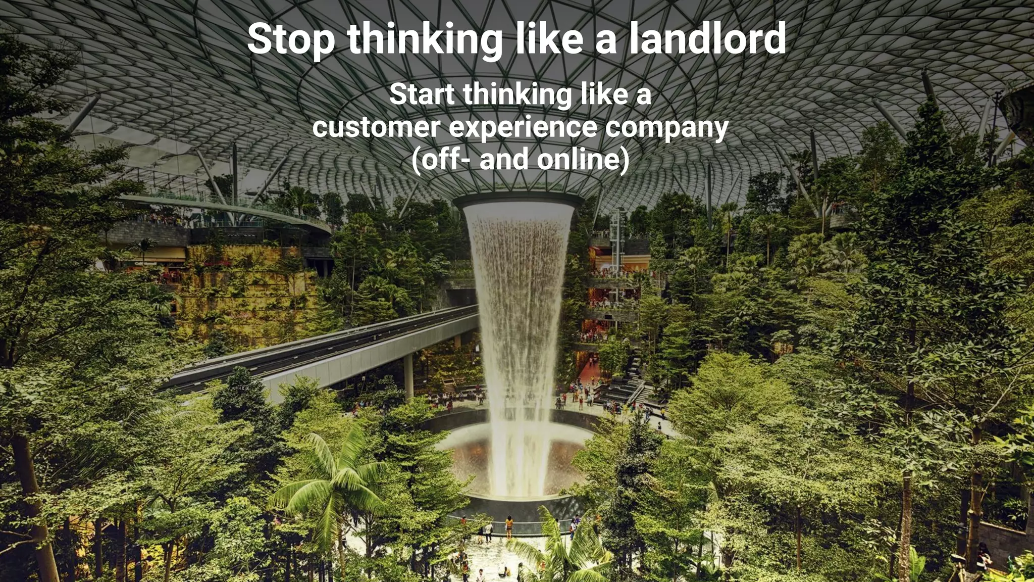1515 05.11.2020
Start thinking like a
customer experience company
(off- and online)
Stop thinking like a landlord
 
