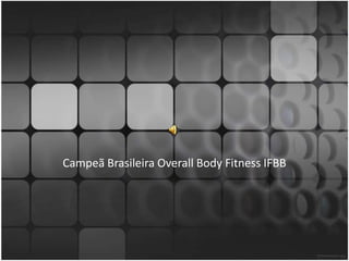 Campeã Brasileira Overall Body Fitness IFBB
 