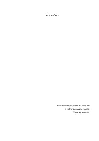 DEDICATÓRIA




         Para aquelas por quem eu tento ser
                 a melhor pessoa do mundo:
                         Yonara e Yasmim.
 