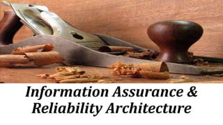 Information Assurance &
Reliability Architecture
 