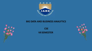 BIG DATA AND BUSINESS ANALYTICS
CSE
VII SEMESTER
 