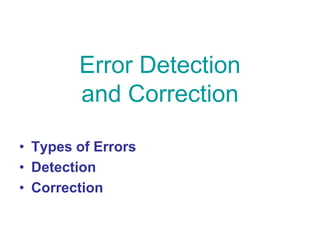 Error Detection
and Correction
• Types of Errors
• Detection
• Correction
 