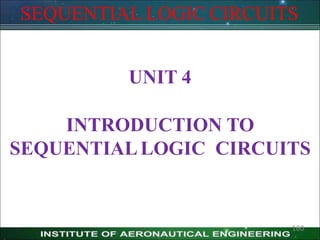 UNIT 4
INTRODUCTION TO
SEQUENTIALLOGIC CIRCUITS
SEQUENTIAL LOGIC CIRCUITS
160
 