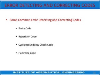 ERROR DETECTING AND CORRECTING CODES
• Some Common Error Detecting and CorrectingCodes
• Parity Code
• Repetition Code
• Cyclic Redundancy Check Code
• Hamming Code
38
 
