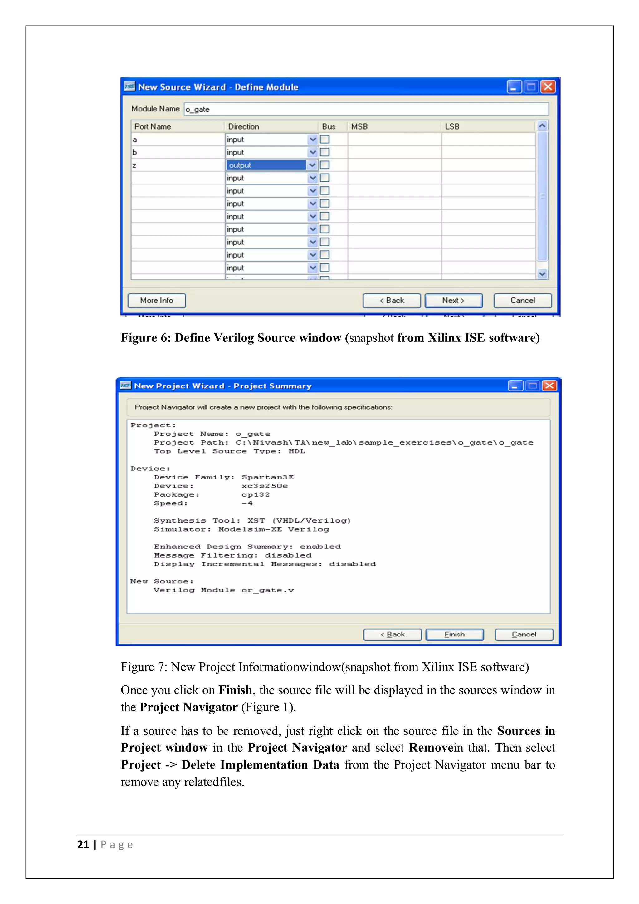 21 | P a g e
Figure 6: Define Verilog Source window (snapshot from Xilinx ISE software)
Figure 7: New Project Informationwindow(snapshot from Xilinx ISE software)
Once you click on Finish, the source file will be displayed in the sources window in
the Project Navigator (Figure 1).
If a source has to be removed, just right click on the source file in the Sources in
Project window in the Project Navigator and select Removein that. Then select
Project -> Delete Implementation Data from the Project Navigator menu bar to
remove any relatedfiles.
 