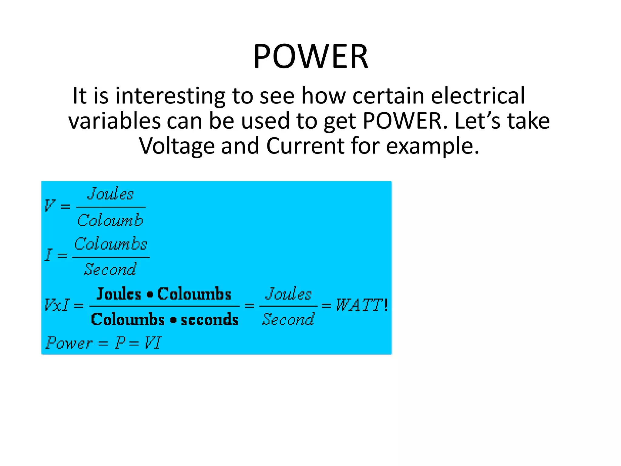 POWER
It is interesting to see how certain electrical
variables can be used to get POWER. Let’s take
Voltage and Current for example.
 