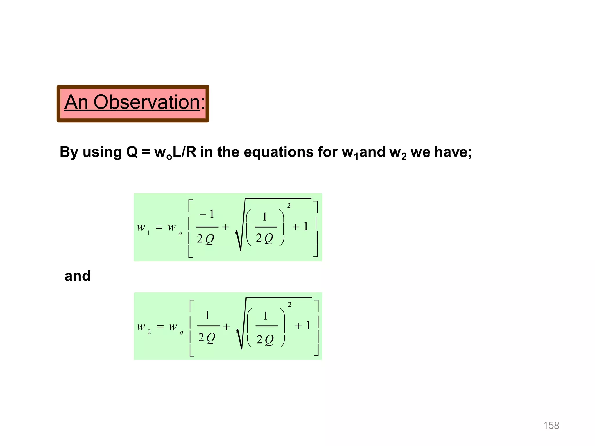 An Observation:
By using Q = woL/R in the equations for w1and w2 we have;
2
1
o
 2
 1 

w  w   
 2Q 
 2Q


 1 


1 o
158
2
 1 

 1
w  w 
 2Q


    1 
 2Q  

and
 