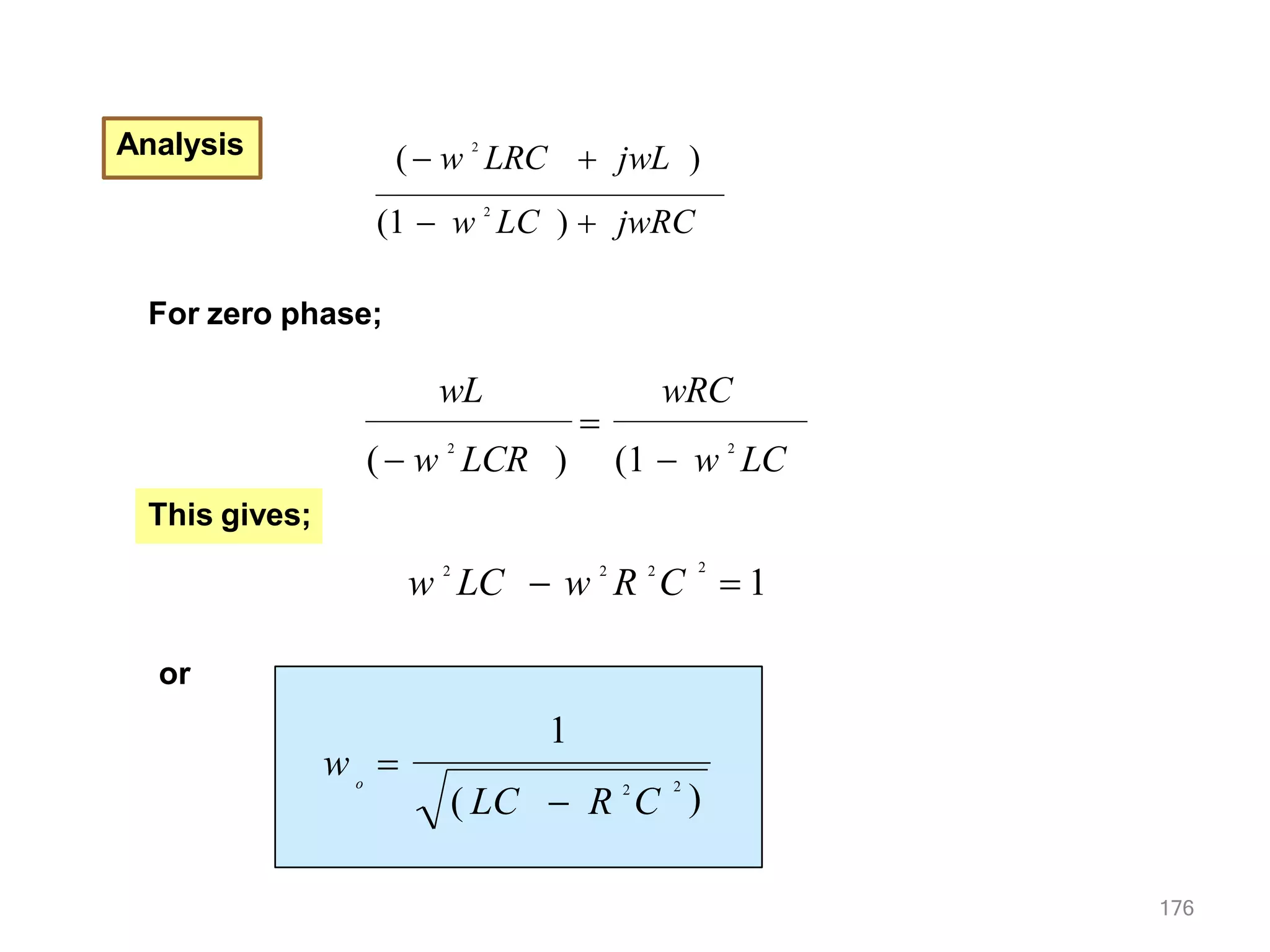 (  w
2
LRC  jwL )
(1  w 2
LC )  jwRC
Analysis
For zero phase;
(1  w 2
LC
wRC
( w 2
LCR )
wL

This gives;
2
w 2
LC  w 2
R 2
C  1
or
2
)
176
o
1
( LC  R 2
C
w 
 