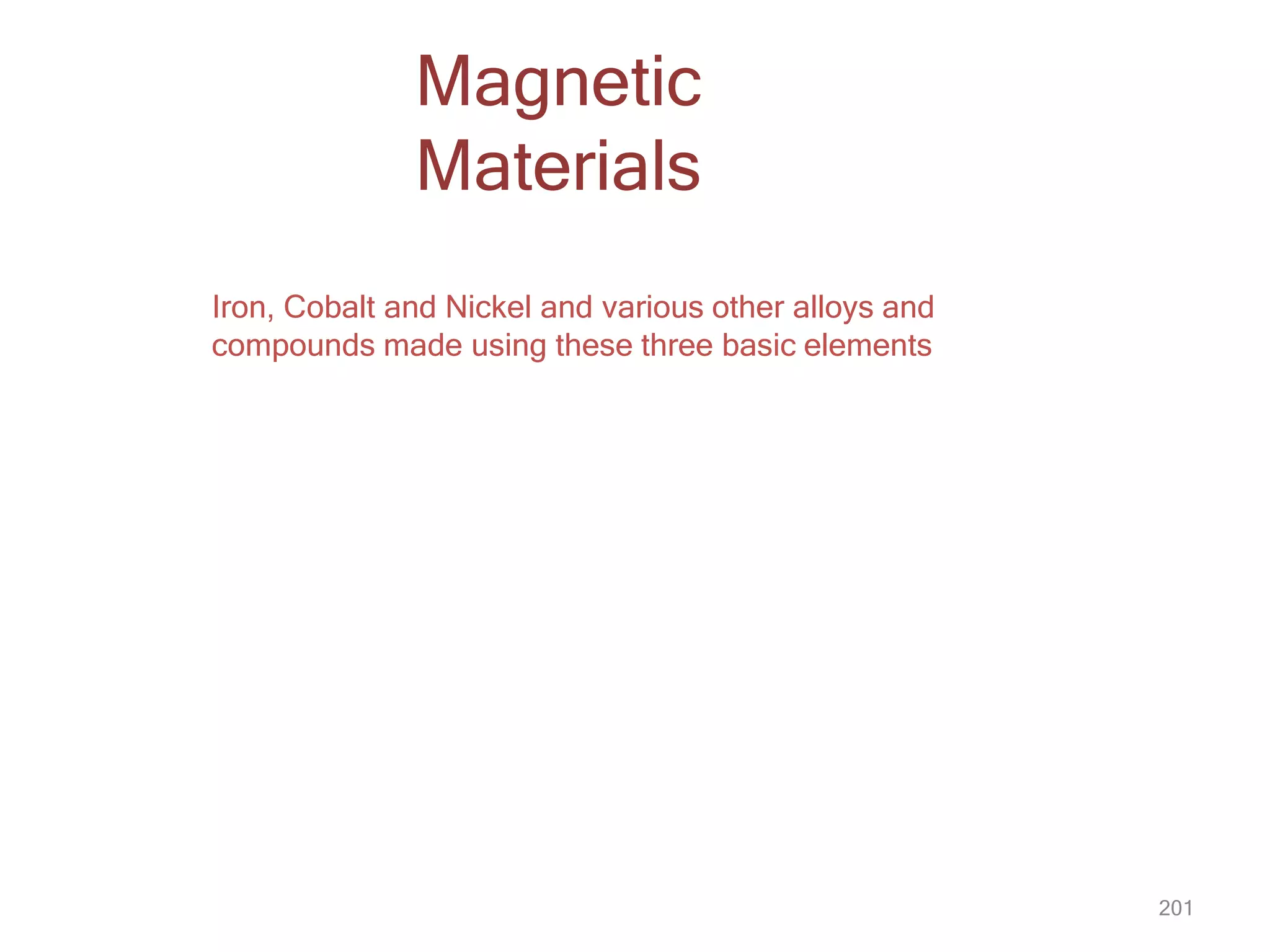 201
Magnetic
Materials
Iron, Cobalt and Nickel and various other alloys and
compounds made using these three basic elements
 