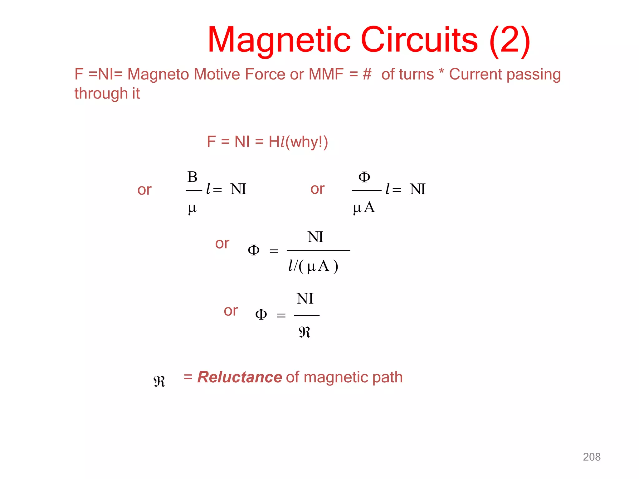 F =NI= Magneto Motive Force or MMF = # of turns * Current passing
through it
F = NI = H𝑙(why!)
𝑙  NI
B

or 𝑙  NI
A

or
or
𝑙/( A )
NI
 

208
NI
 
or
Magnetic Circuits (2)
 = Reluctance of magnetic path
 