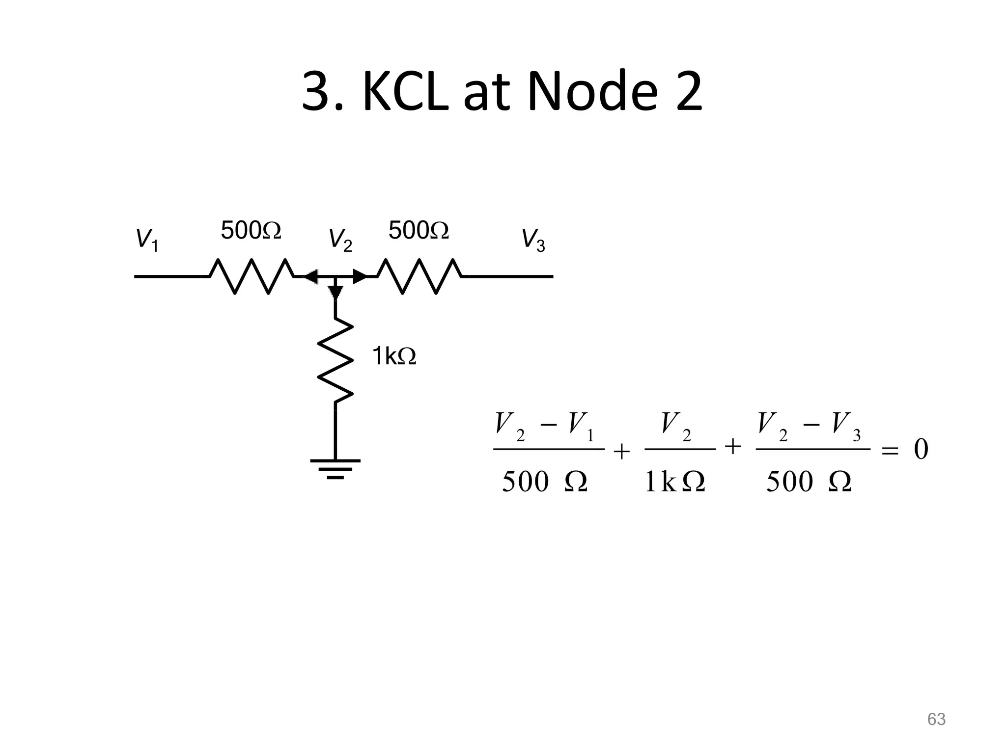 3. KCL at Node 2
500
1k
500 V2 V3
V1
 0
63
1k  500 
500 
V 2

V 2  V 3
V 2  V1

 