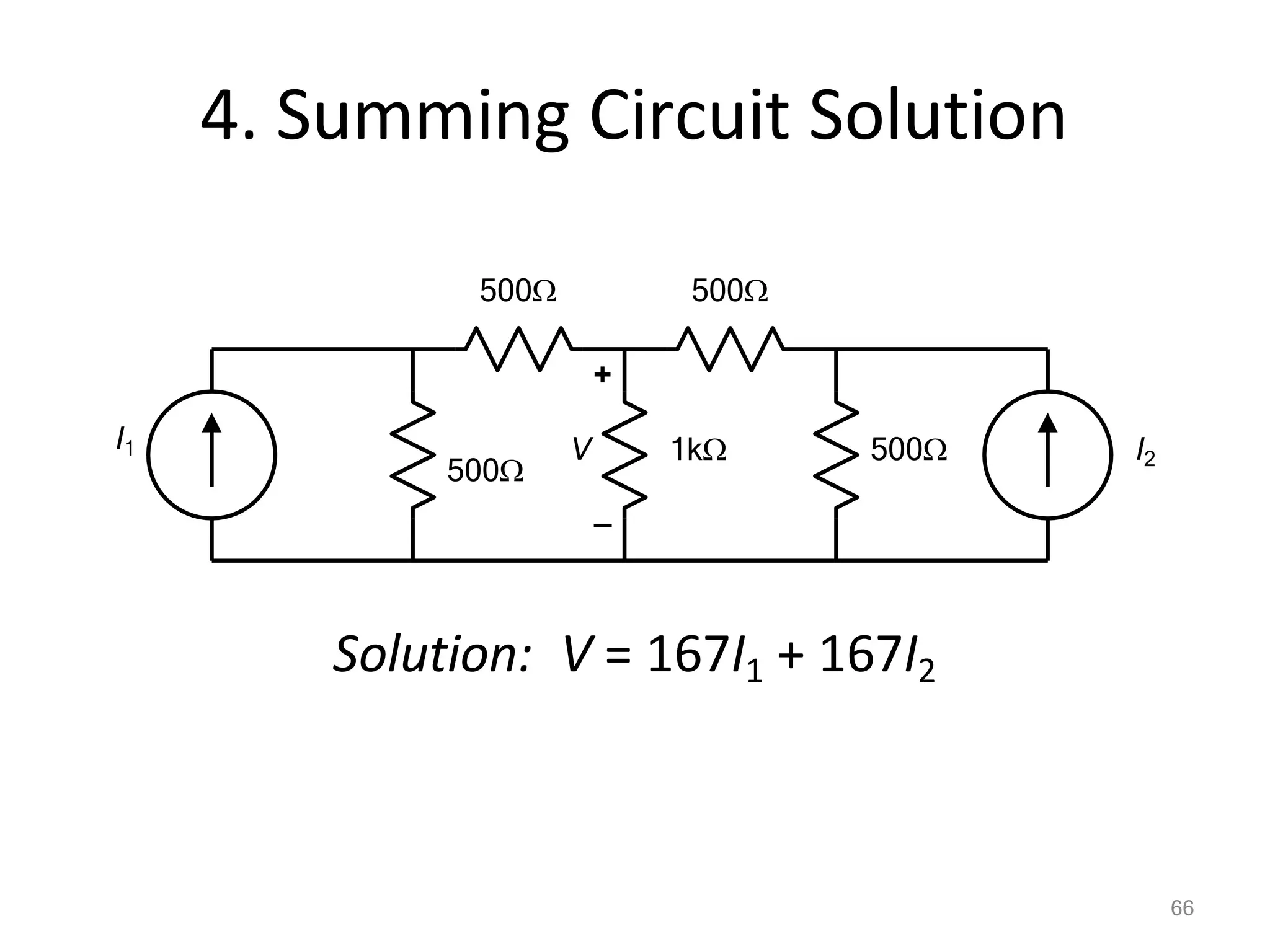 4. Summing Circuit Solution
Solution: V = 167I1 + 167I2
+
–
V 500
66
500
1k
500
500
I1 I2
 