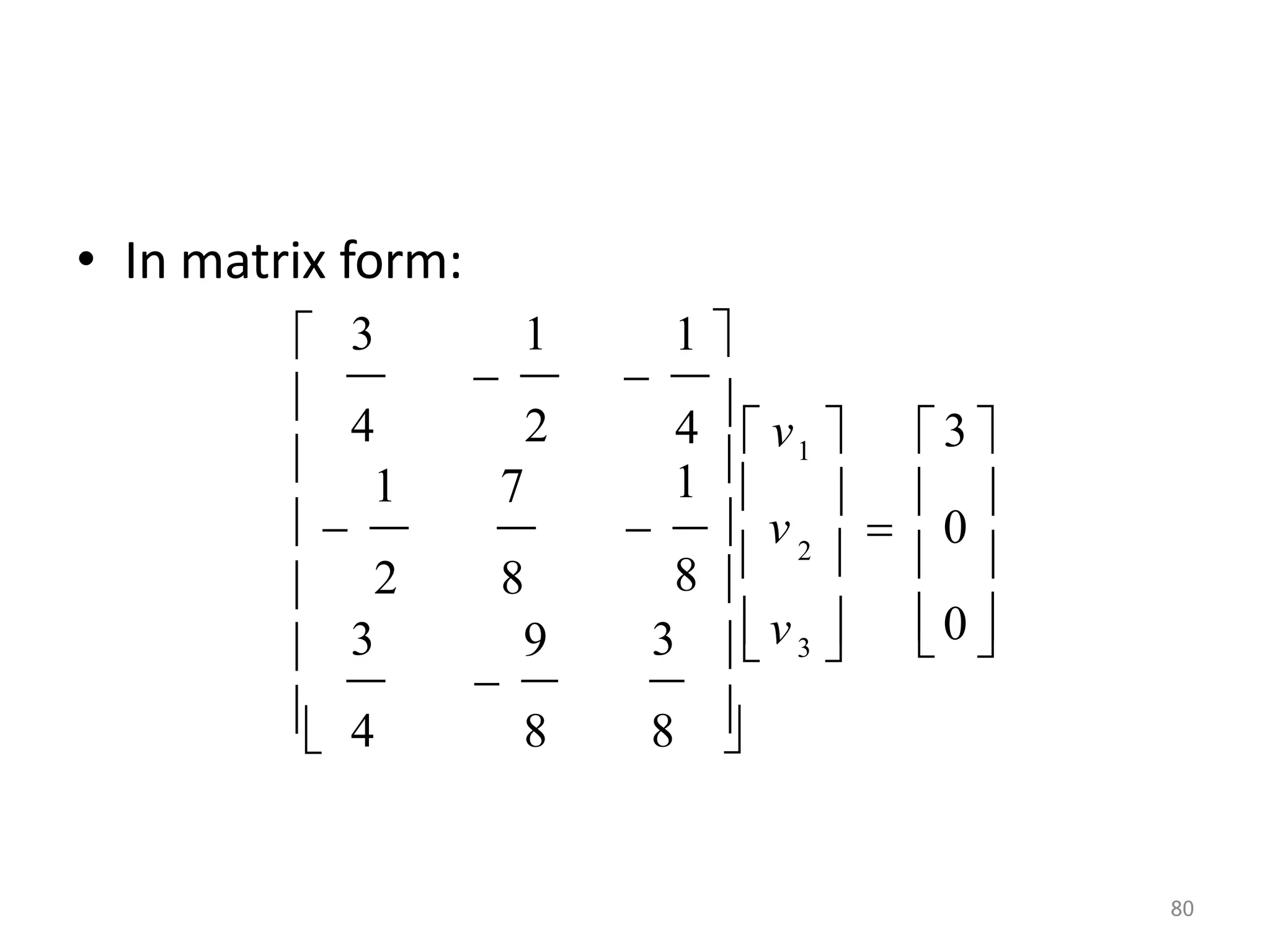 • In matrix form:
80
 

0 

 0


 v3



1 

2 
1
  
4 
 v  3 
1 

 








3
8
8 

  v
8
8
9
4
3
2
7
2
4
1
1
3
 