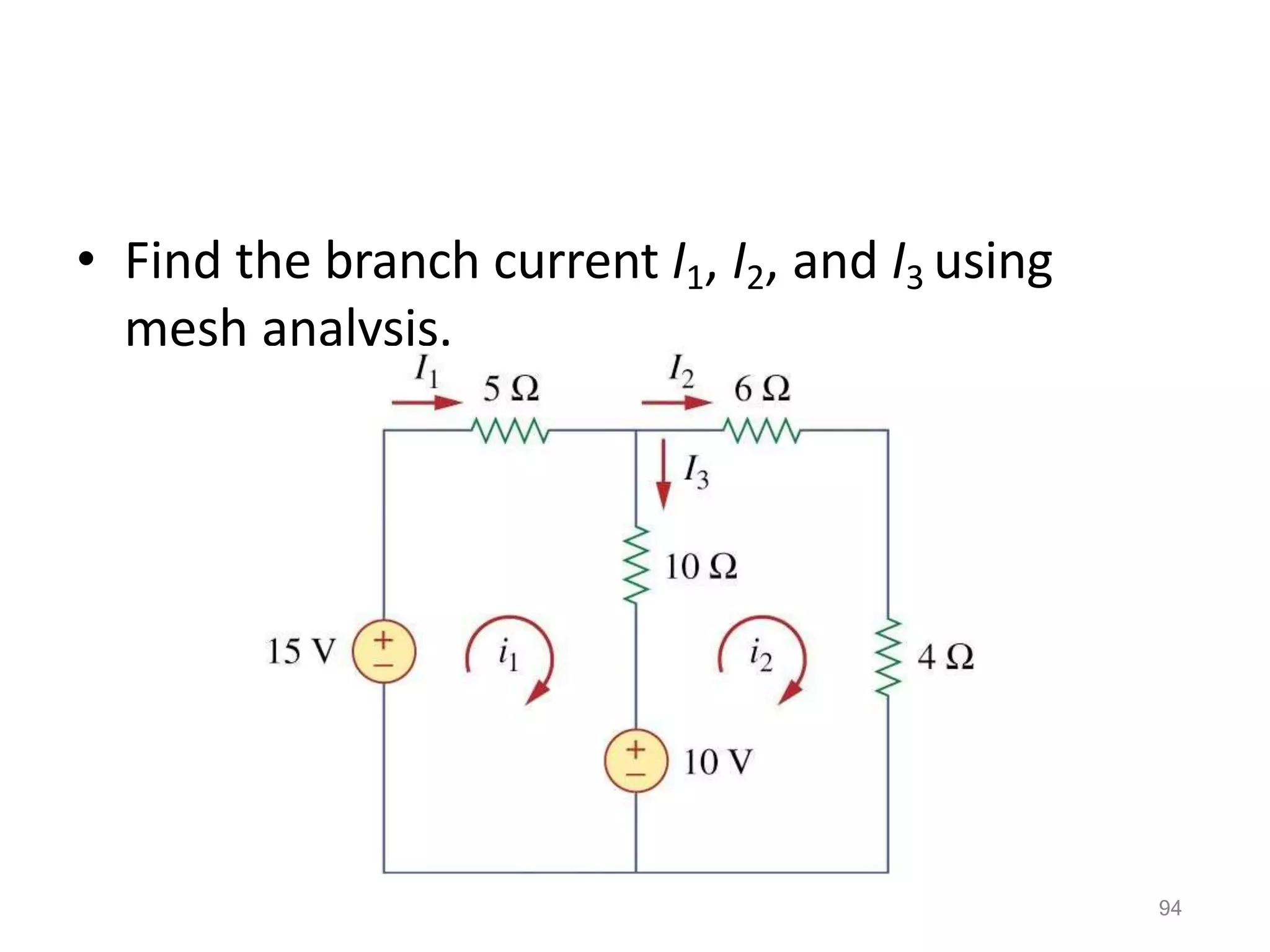 • Find the branch current I1, I2, and I3 using
mesh analysis.
94
 