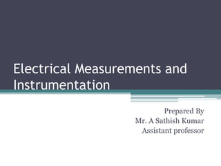 Electrical Measurements and
Instrumentation
Prepared By
Mr. A Sathish Kumar
Assistant professor
 