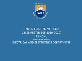 HYBRID ELECTRIC VEHICLES
VIII SEMESTER-EEE(2019-2020)
P.SINDHU
ASSISTANT PROFESSOR
ELECTRICAL AND ELECTRONICS DEPARTMENT
 