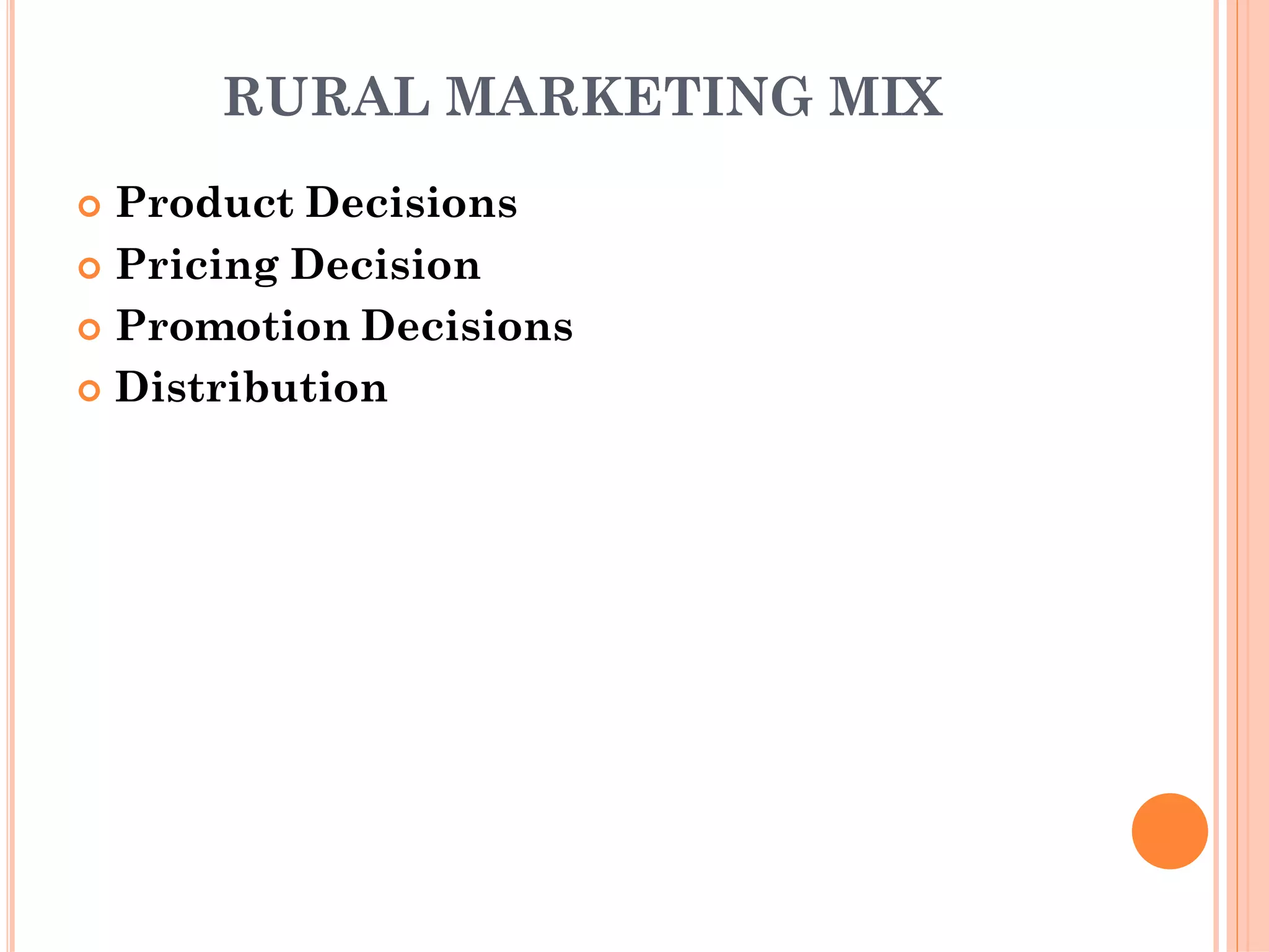 RURAL MARKETING MIX
 Product Decisions
 Pricing Decision
 Promotion Decisions
 Distribution
 