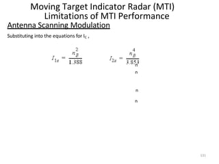 Moving Target Indicator Radar (MTI)
Limitations of MTI Performance
n
n
n
n
Antenna Scanning Modulation
Substituting into the equations for IC ,
131
 