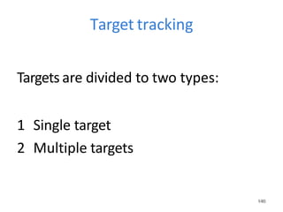 1
14
40
0
Target tracking
Targets are divided to two types:
1 Single target
2 Multiple targets
 