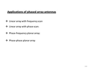 219
Applications of phased array antennas
 Linear array with frequencyscan
 Linear array with phase scan:
 Phase-frequency planar array:
 Phase-phase planar array
 