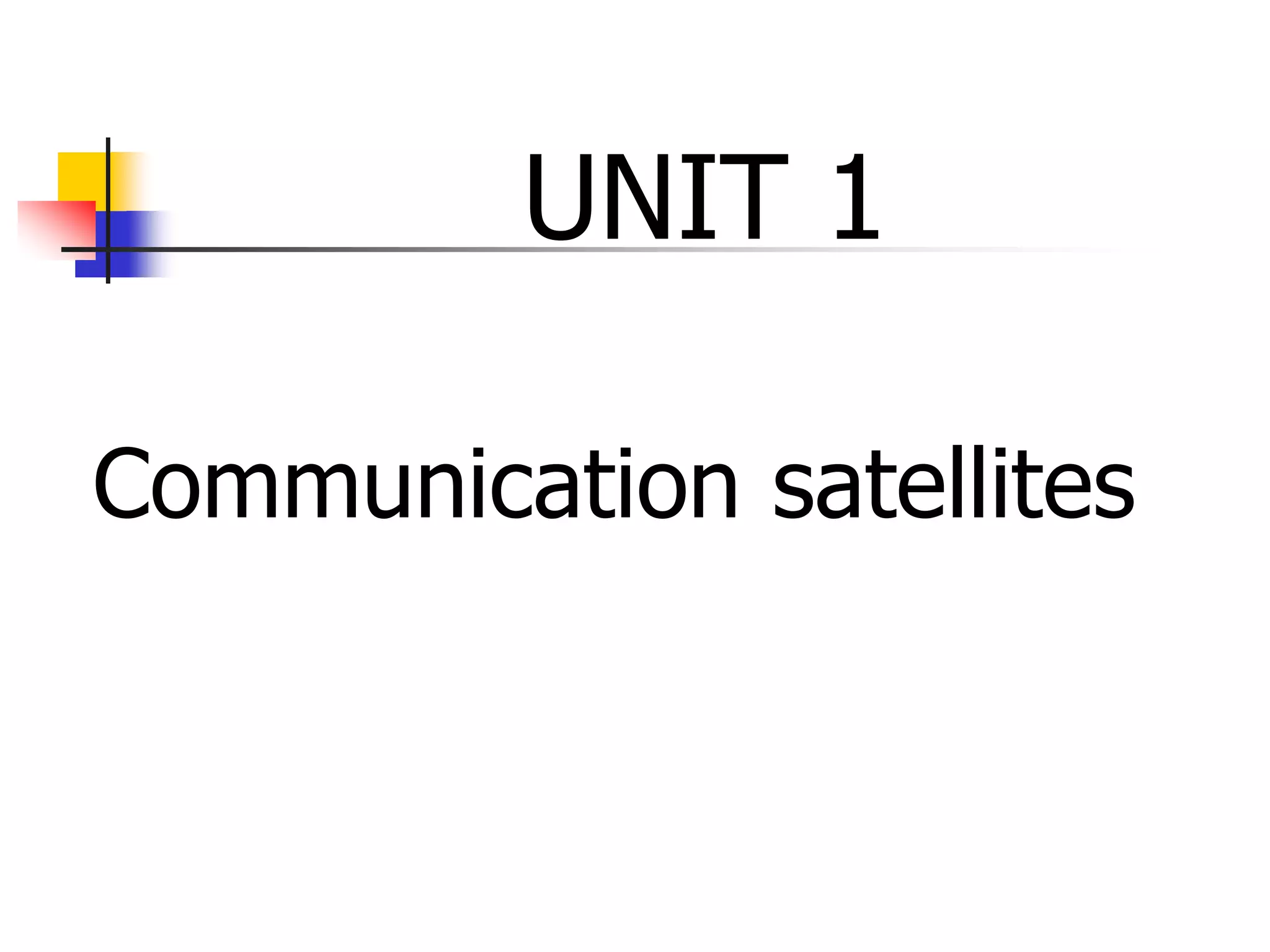 UNIT 1
Communication satellites
 