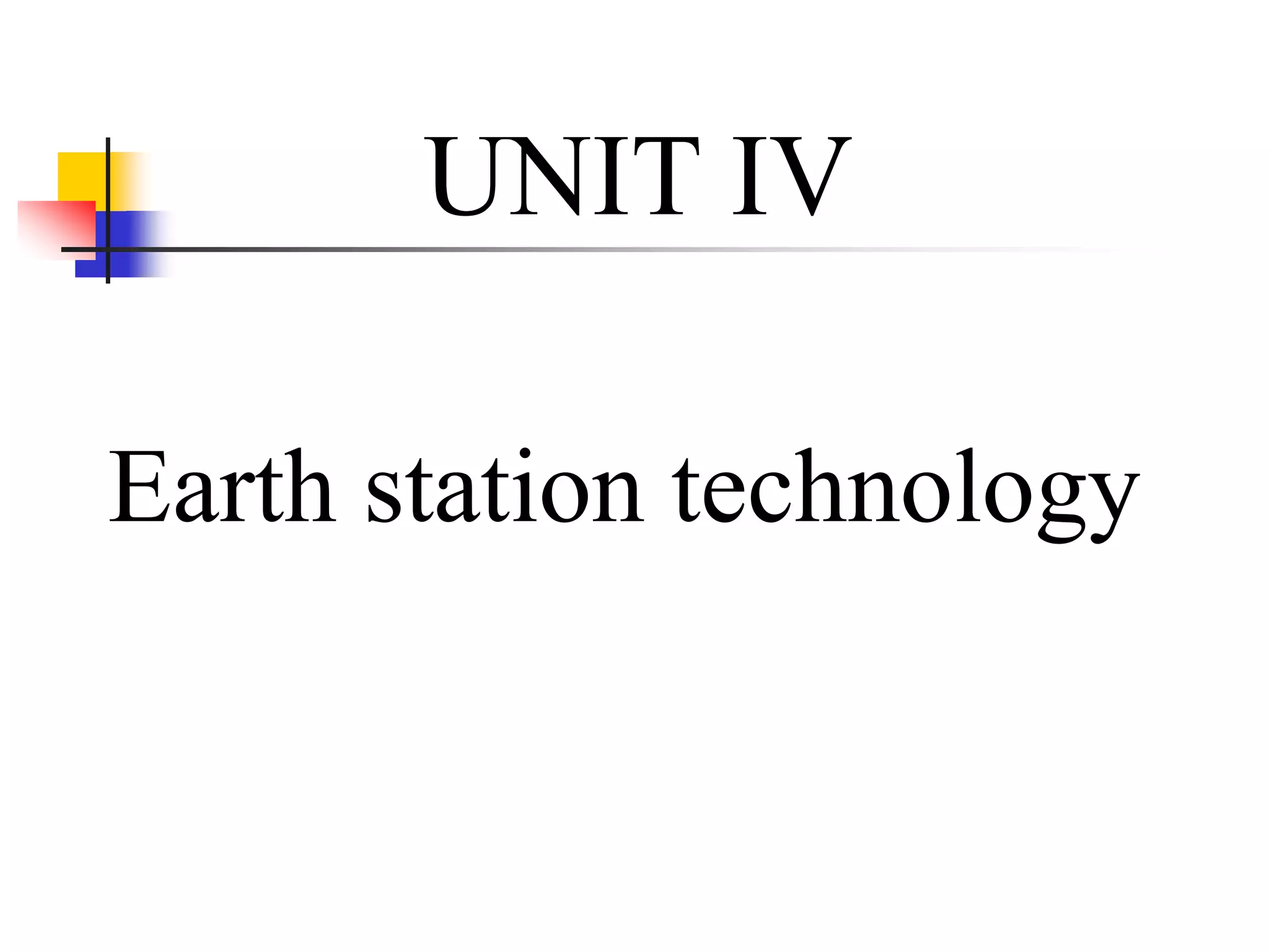 UNIT IV
Earth station technology
 