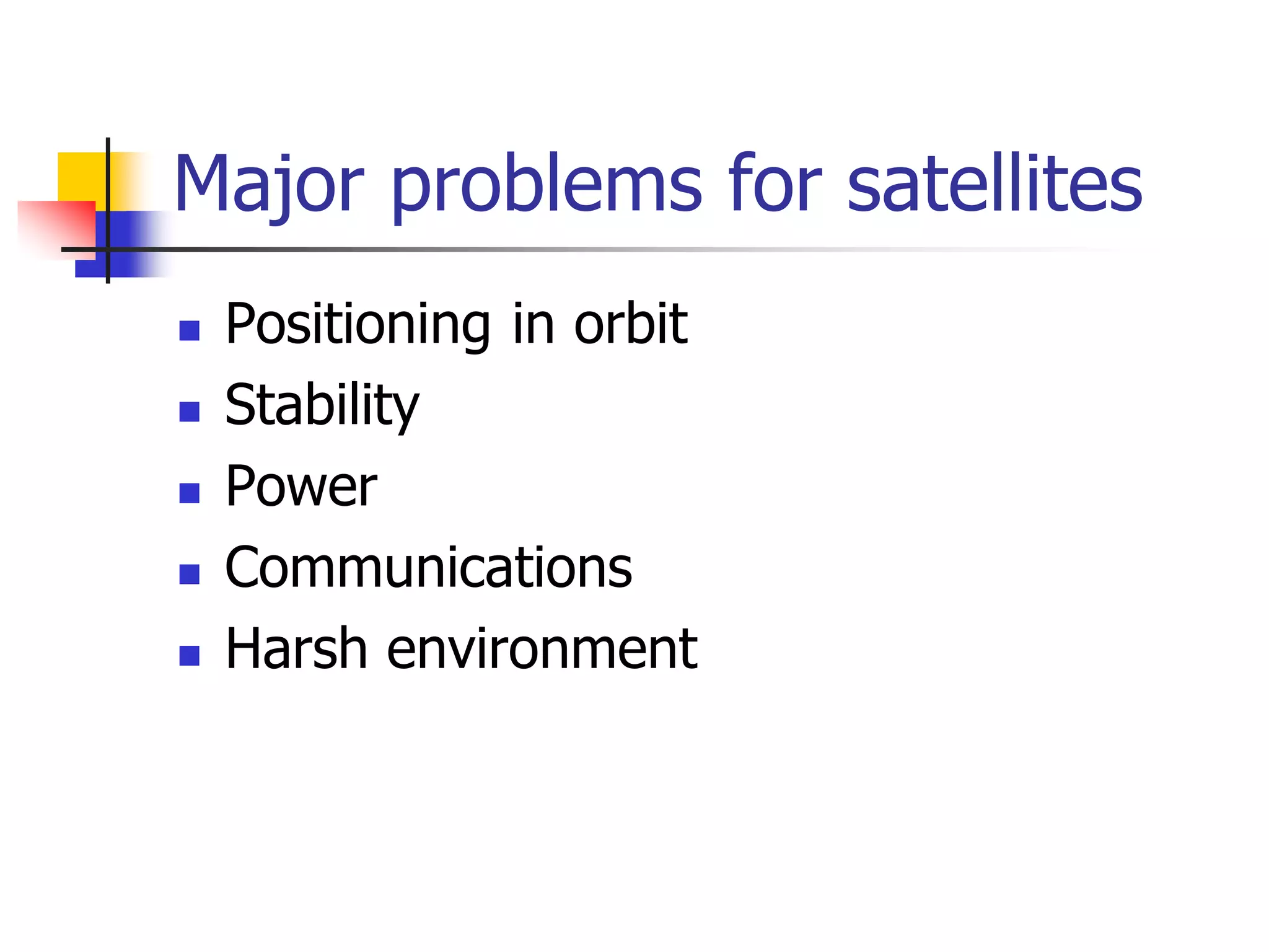 Major problems for satellites
 Positioning in orbit
 Stability
 Power
 Communications
 Harsh environment
 