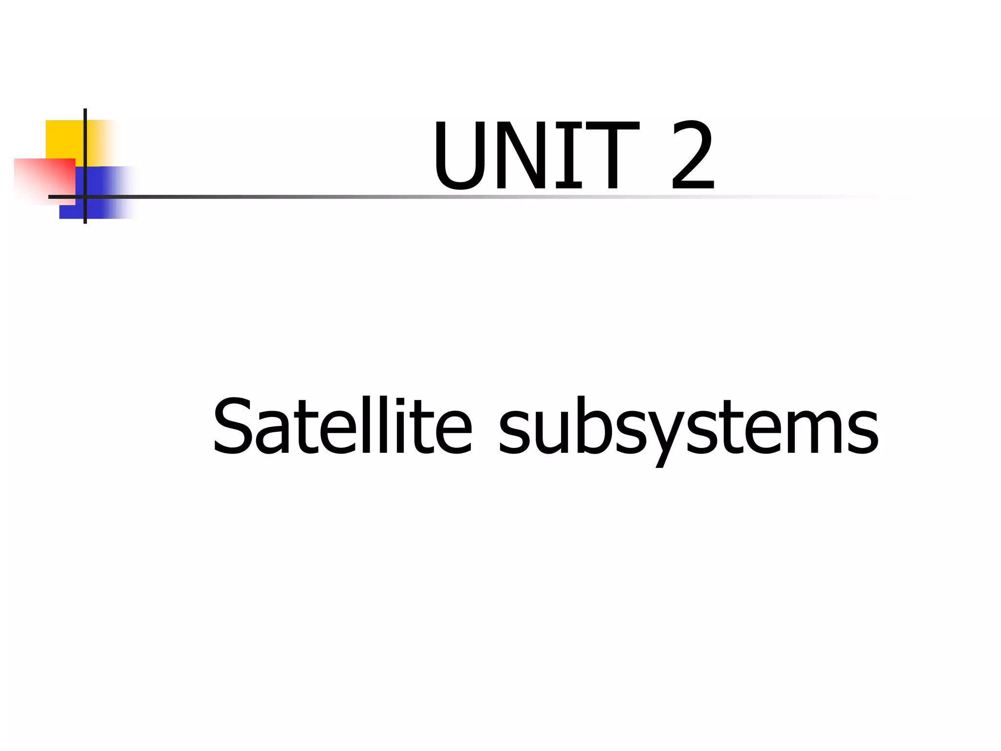 UNIT 2
Satellite subsystems
 
