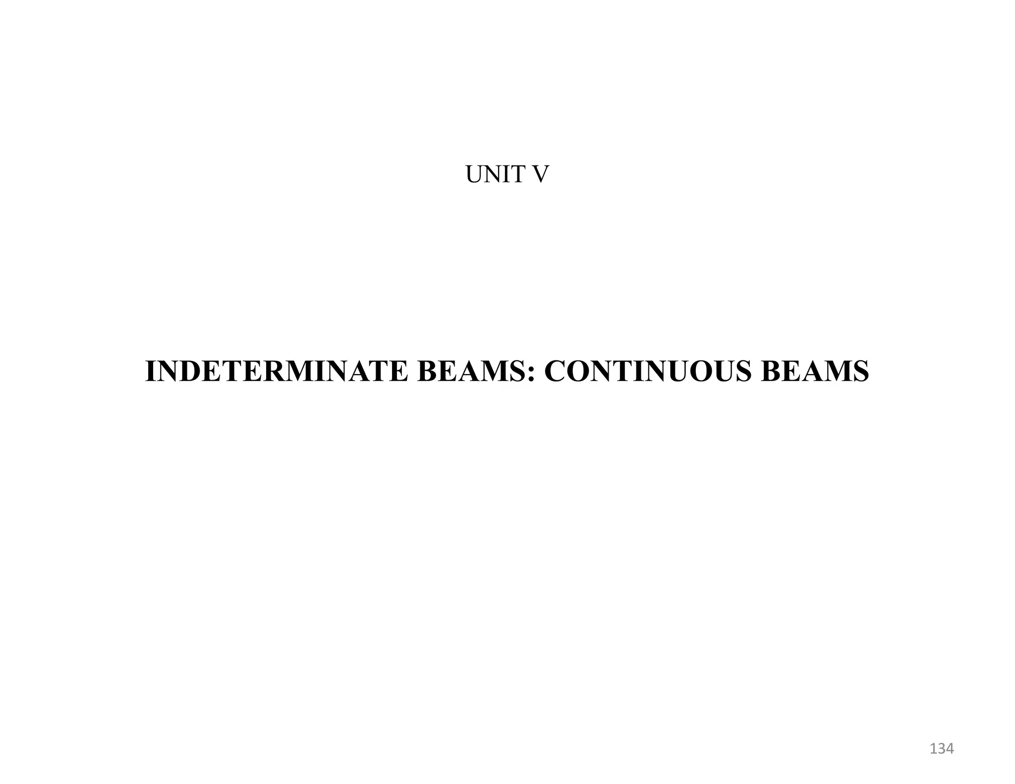 UNIT V
INDETERMINATE BEAMS: CONTINUOUS BEAMS
134
 