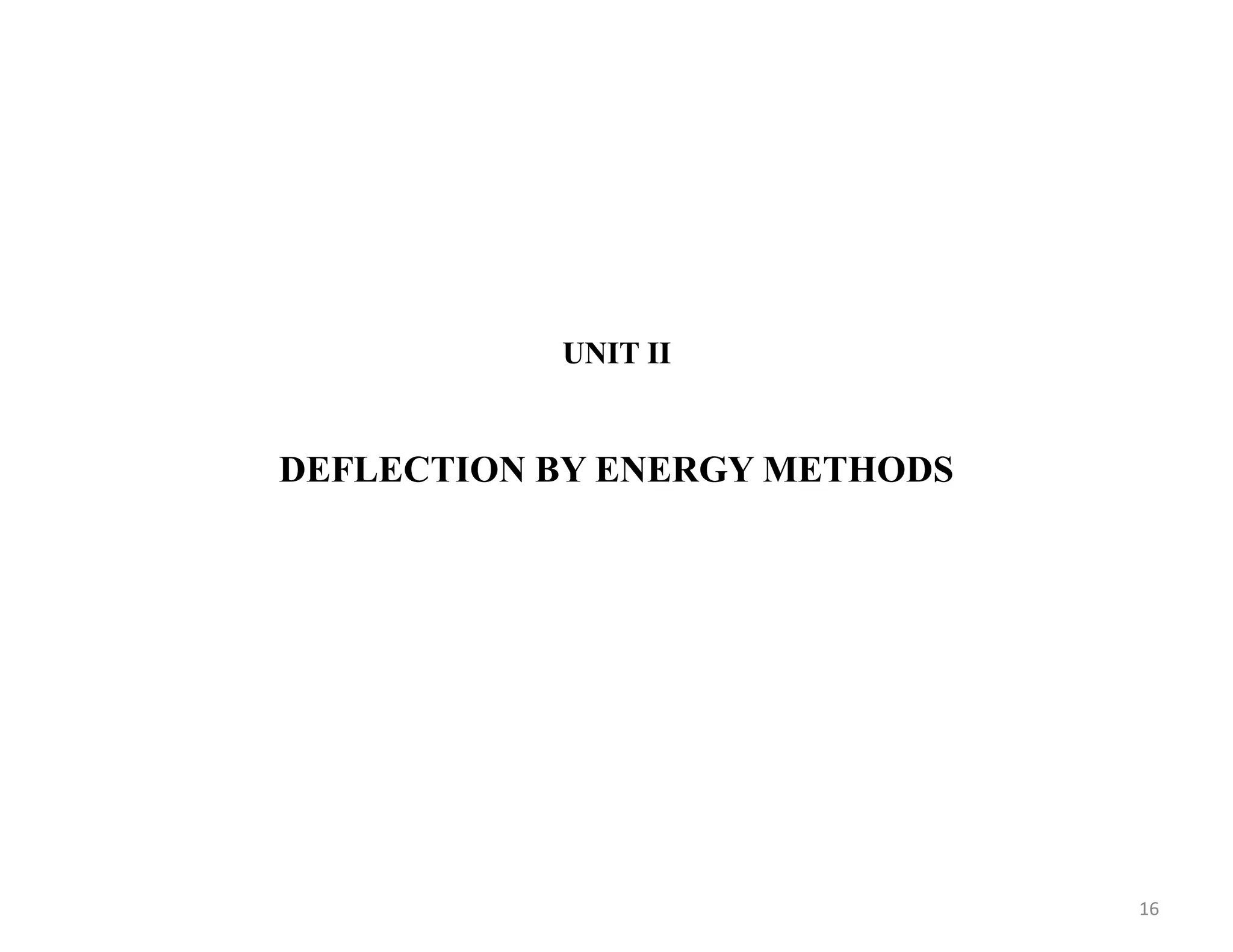 UNIT II
DEFLECTION BY ENERGY METHODS
16
 
