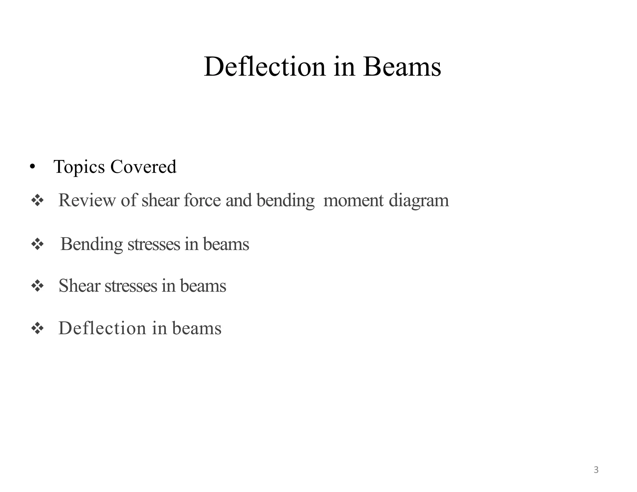 Deflection in Beams
• Topics Covered
 Review of shear force and bending moment diagram
 Bending stresses in beams
 Shear stresses in beams
 Deflection in beams
3
 