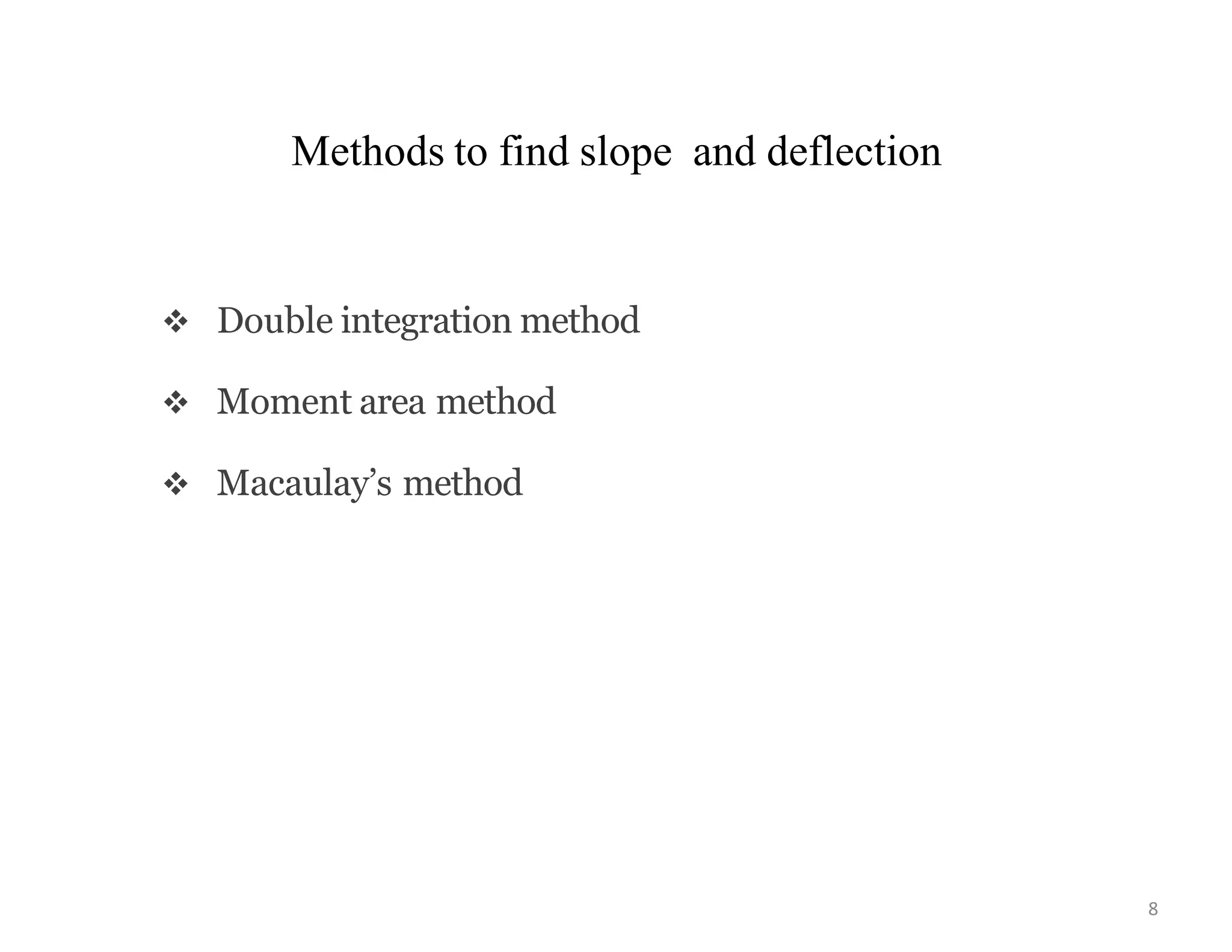 Methods to find slope and deflection
 Double integration method
 Moment area method
 Macaulay’s method
8
 