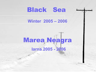 Marea Neagra Iarna 2005 - 2006 Black  Sea Winter  2005 – 2006 