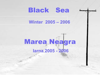 Marea Neagra Iarna 2005 - 2006 Black  Sea Winter  2005 – 2006 
