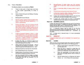 i-ARNIS / 27
15.2 FOULS (PAGLABAG)
The following violations are considered as FOULS:
A. Thrust to body point A (head area) and thrust
in close quarter (approximately 30 inches or
less).
B. Strike or thrust to the groin and Striking or thrusting
using two hands.
C. Blocking with the use of the arm.
D. Clinching, spitting, negative remarks as well as other
actions inimical to the rules and regulations a n d
code of sportsmanship.
E. Pushing and Pulling— Any act of pushing and pull
ing using hand, head, body, legs, arm, stick a n d
other similar movement. However pushing and pull
ing using of hand that is done within 3 seconds is
allowed provided followed by an application to score
or disarm.
F. A hold to an opponent. However, a hold or a grab
on the padded stick or arm just below the shoulder
down to the hand of the opponent that is done within
3 seconds is allowed, provided it is immediately
followed by an application to score or disarm.
G. A player who steps on the line or goes out of
the playing area. However if cause by pushing using
hand by the opponent is not a foul.
H. Hitting a player at the back area (from the back of
the head up to the buttocks) is considered a foul,
unless the opponent intentionally turns his back.
I. Delaying the game for more than ten (10) seconds.
J. Non-combativeness for ten (10) seconds.
K. Multiple strikes or thrust (three or more) to one body
point without changing the position of the arm.
L. Upon the command of hinto or hiwalay, any player
who attacks shall be given a foul. If the attack falls
at the same time with the command, it is not
considered a foul.
. .
i-ARNIS / 28
M. Non-performance of artistic styles upon the command
―handa‖ and for more than three (3) seconds during the
game.
N. Diving or intentionally falling on playing surface to gain a
point.
O. Food and drinks during, time out and interval of round.
P. Locking bone breaking, kicking, chopping, elbowing, throw-
ing, punching, sweeping, butting and kneeing.
15.3 A player who commits fouls shall be given F1, F2, F3 as the
case may be and shall be indicated in the scoreboard.
15.4 A player who commits three (3) fouls is automatically
declared the loser by the referee for that particular round.
RULE 16.0 DISARMING (LAGLAG)
A player who loses grip of the padded stick and a part of it touches the
ground during the game is considered as disarming. However, if the
padded stick was taken away in a split second by the opponent, it is
counted as disarming, even it did not touch the ground.
16.1 A disarming violation shall be given D1 for the first
disarming and one point is given to the player who disarmed. D2 for
the second disarming, and shall be indicated in the scoreboard by
the judges.
16.2 A player who is disarmed twice in a round automatically
loses that round.
RULE 17.0 KNOCK OUT
A disarmed padded stick used to immediately hit an opponent suc-
cessfully.
RULE 18.O NJURIES
When an injury occurs during the game and it cannot be continued,
the decision of the judges shall be based on the following grounds :
a.) When an injured player is responsible for the injury,
the other player wins.
b.) When the injury is caused by a legal blow, the
injured player loses. However, when the injury is
caused by an illegal blow, the injured player wins.
c.) When the responsibility of the injury cannot be
determined, the judges decision shall be based on
the score.
d.) Only the medical doctor can determine and make a
decision as to the fitness of the injured player.
 