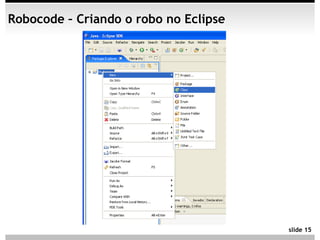 Robocode – Criando o robo no Eclipse




                                       slide 15
 
