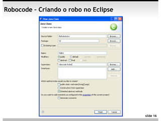 Robocode – Criando o robo no Eclipse




                                       slide 16
 