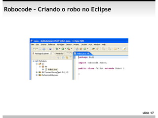 Robocode – Criando o robo no Eclipse




                                       slide 17
 