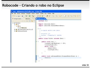 Robocode – Criando o robo no Eclipse




                                       slide 18
 