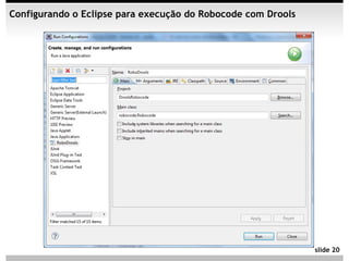 Configurando o Eclipse para execução do Robocode com Drools




                                                              slide 20
 