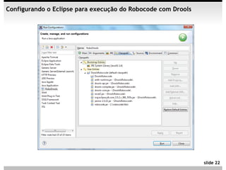 Configurando o Eclipse para execução do Robocode com Drools




                                                              slide 22
 
