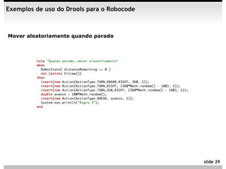 Exemplos de uso do Drools para o Robocode



Mover aleatoriamente quando parado




                                            slide 29
 