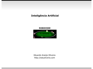 Inteligência Artificial




       ROBOCODE




  Eduardo Araújo Oliveira
  http://eduoliveira.com



                            slide 37
 