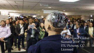 “AI for Good Global
Summit 2018” by
ITU Pictures, CC
Licensed
 
